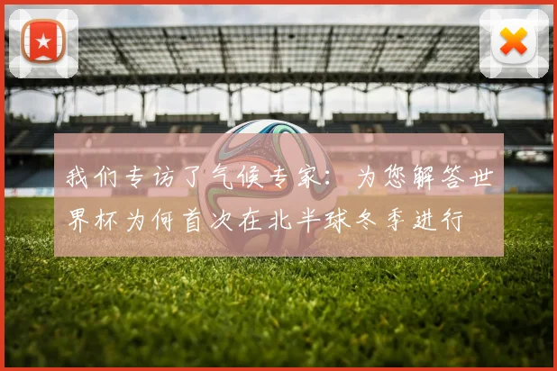 我们专访了气候专家:为您解答世界杯为何首次在北半球冬季进行