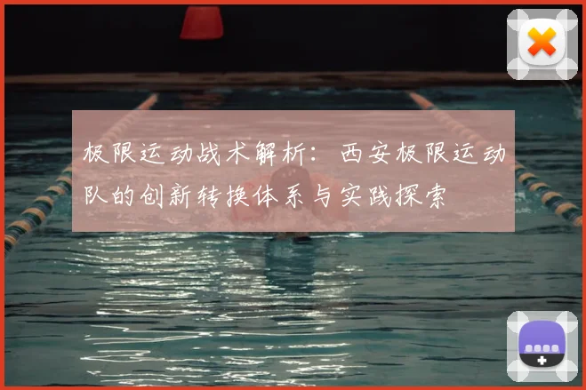 极限运动战术解析:西安极限运动队的创新转换体系与实践探索