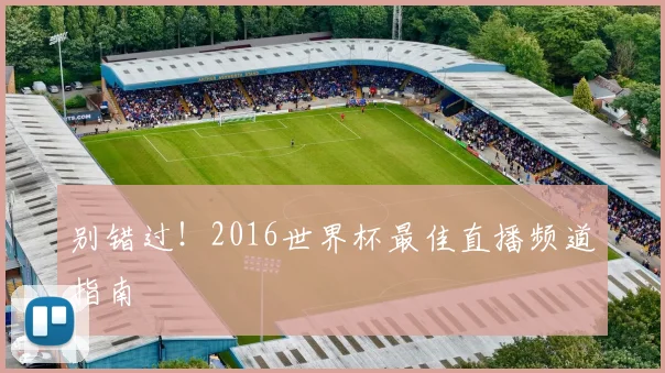别错过！2016世界杯最佳直播频道指南