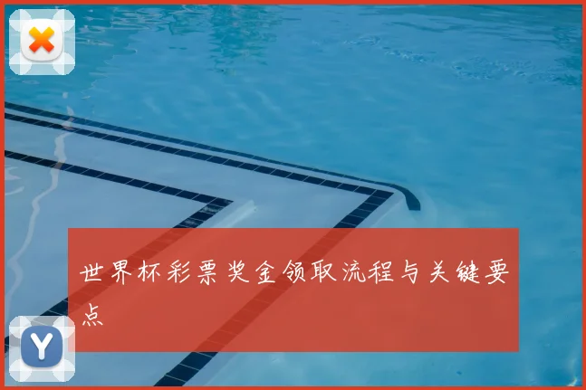 世界杯彩票奖金领取流程与关键要点