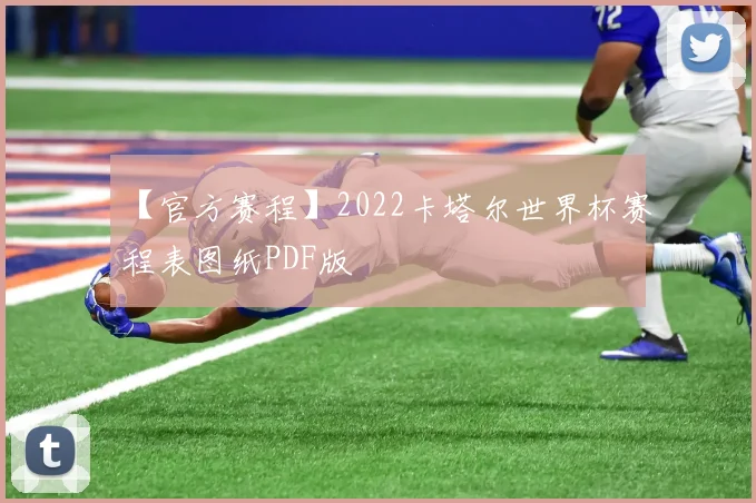 【官方赛程】2022卡塔尔世界杯赛程表图纸PDF版
