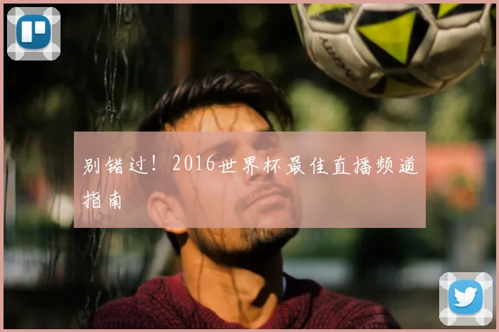 别错过!2016世界杯最佳直播频道指南