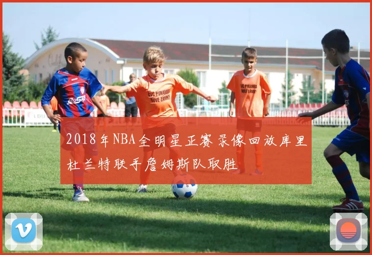 2018年NBA全明星正赛录像回放库里杜兰特联手詹姆斯队取胜