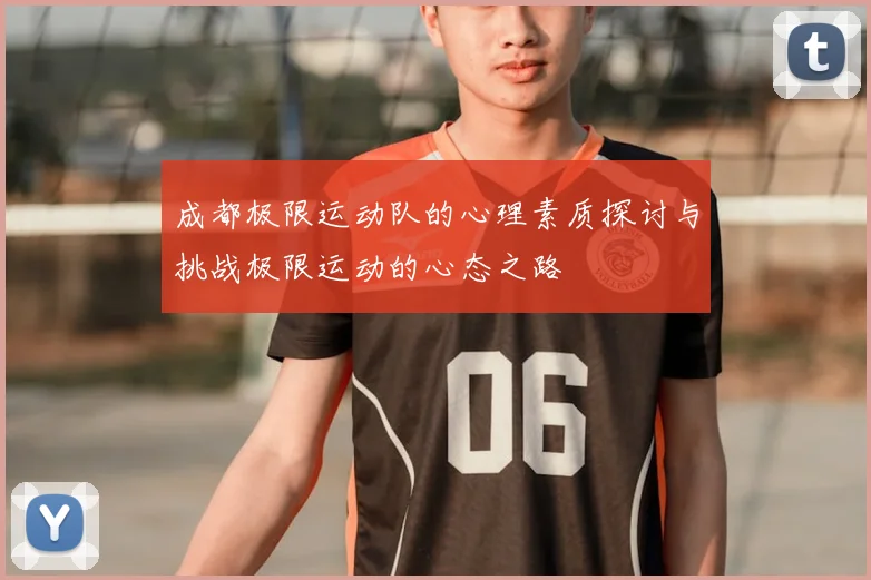 成都极限运动队的心理素质探讨与挑战极限运动的心态之路