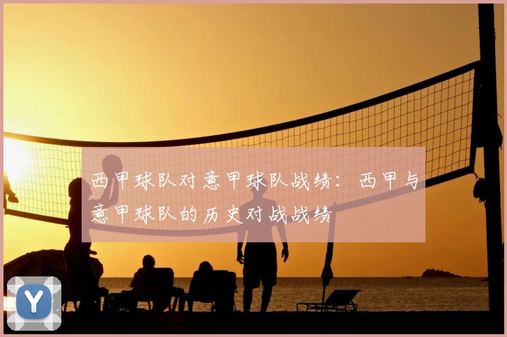西甲球队对意甲球队战绩:西甲与意甲球队的历史对战战绩