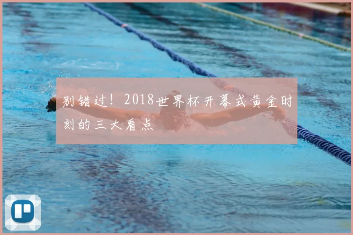 别错过！2018世界杯开幕式黄金时刻的三大看点