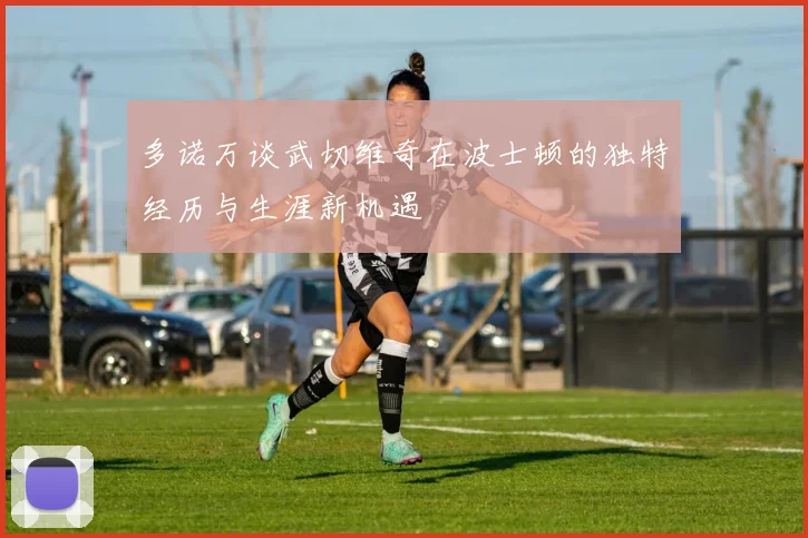 多诺万谈武切维奇在波士顿的独特经历与生涯新机遇
