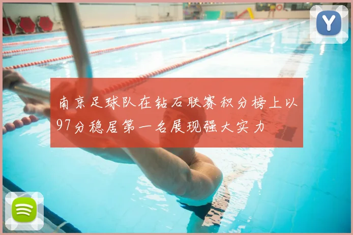 南京足球队在钻石联赛积分榜上以97分稳居第一名展现强大实力