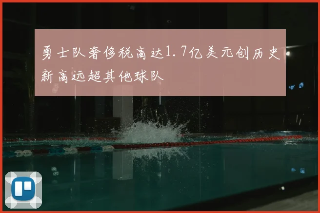 勇士队奢侈税高达1.7亿美元创历史新高远超其他球队